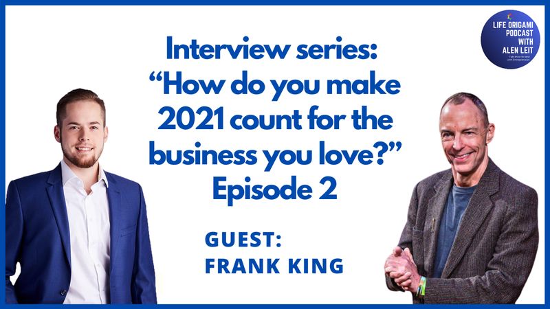 Guest: Frank King | Interview series Episode 2 | Topic “How do you make 2021 count for the business you love?”