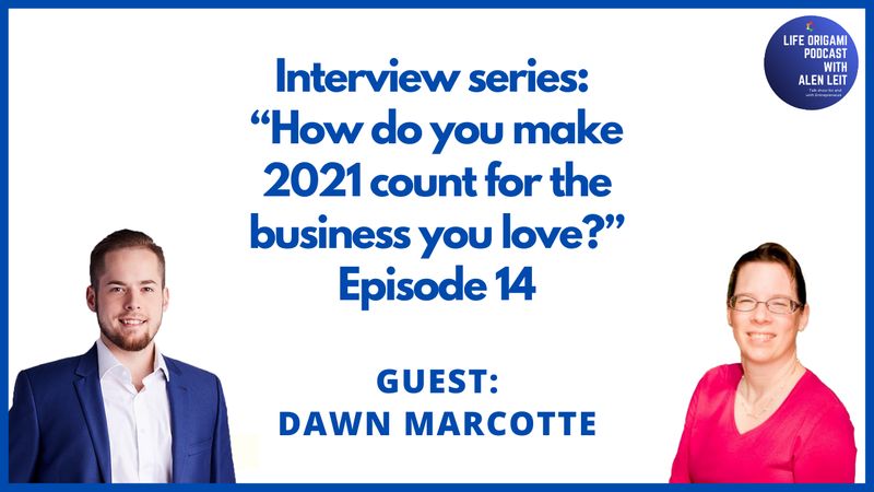 Guest: Dawn Marcotte | Interview series Episode 14 | Topic “How do you make 2021 count for the business you love?”