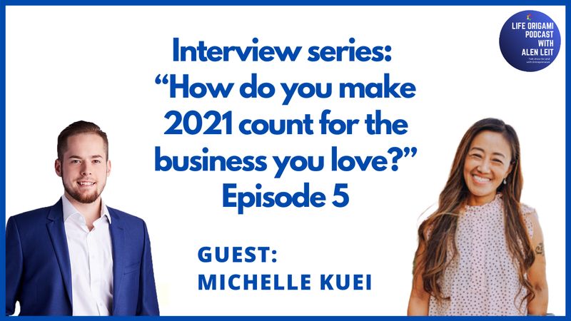 Guest: Michelle Kuei | Interview series Episode 5 | Topic “How do you make 2021 count for the business you love?”