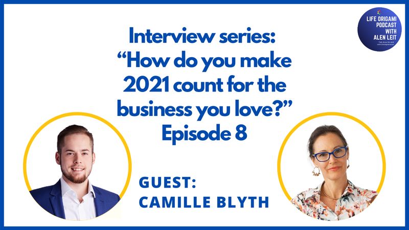 Guest: Camille Blyth | Interview series Episode 8 | Topic “How do you make 2021 count for the business you love?”