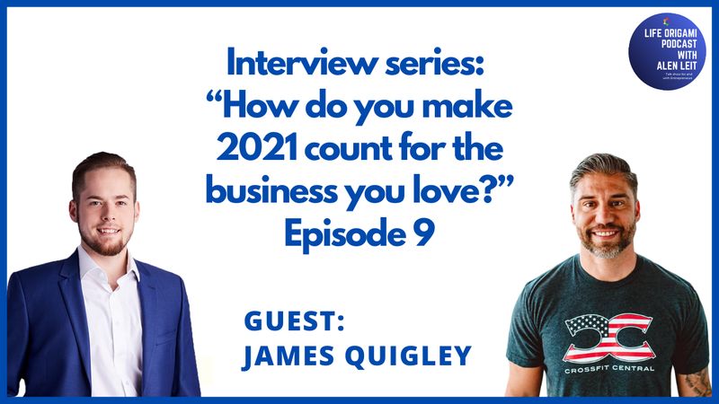 Guest: James Quigley | Interview series Episode 9 | Topic “How do you make 2021 count for the business you love?”
