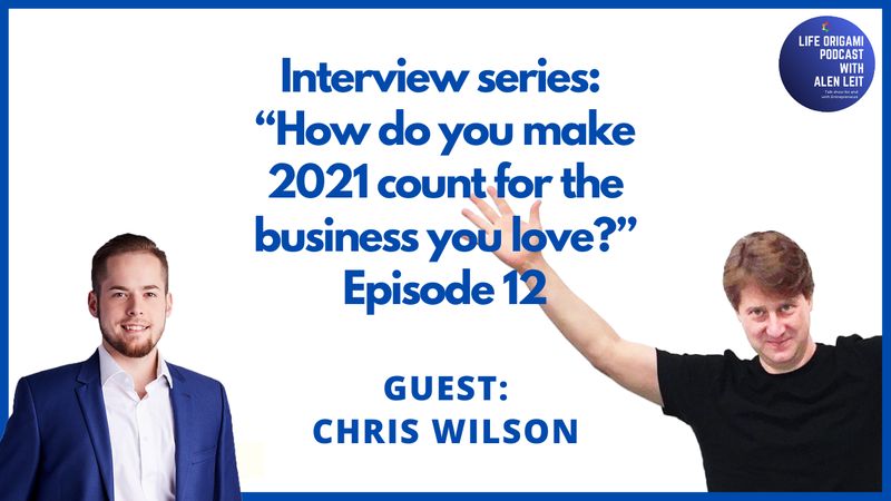 Guest: Chris Wilson | Interview series Episode 12 | Topic “How do you make 2021 count for the business you love?”