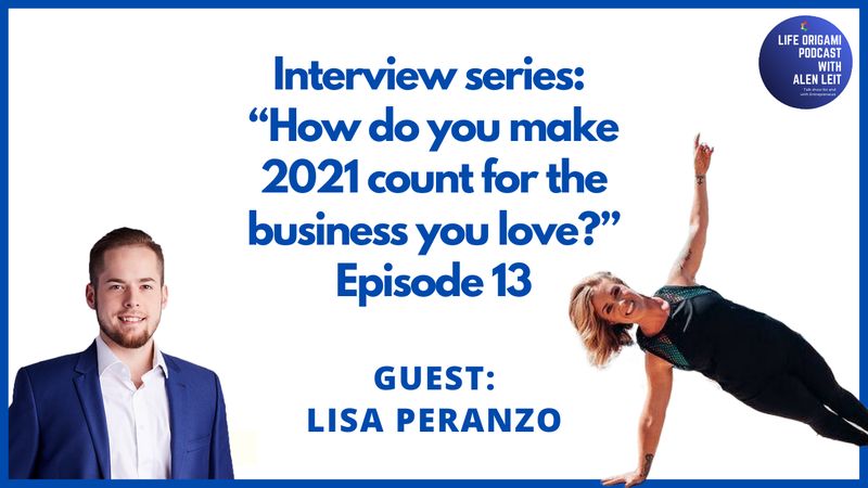 Guest: Lisa Peranzo | Interview series Episode 13 | Topic “How do you make 2021 count for the business you love?”